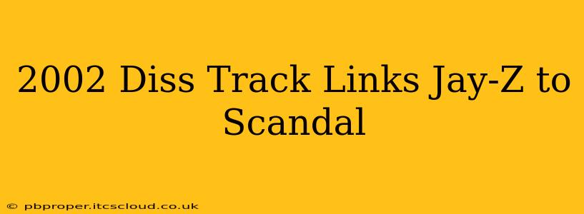 2002 Diss Track Links Jay-Z to Scandal