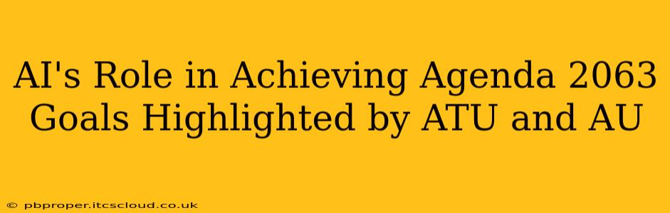 AI's Role in Achieving Agenda 2063 Goals Highlighted by ATU and AU