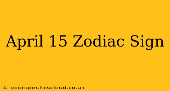 April 15 Zodiac Sign