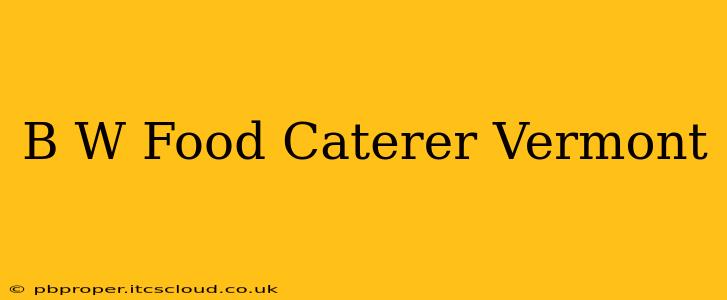 B W Food Caterer Vermont