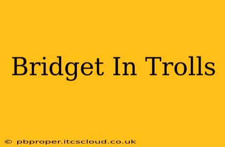 Bridget In Trolls