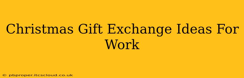 Christmas Gift Exchange Ideas For Work
