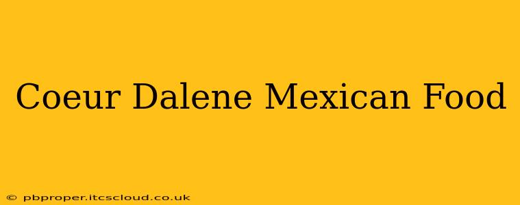 Coeur Dalene Mexican Food