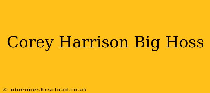 Corey Harrison Big Hoss