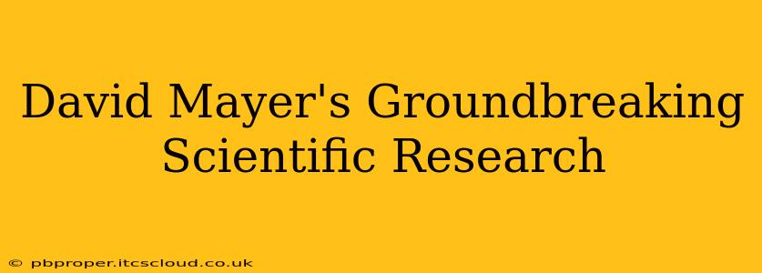 David Mayer's Groundbreaking Scientific Research