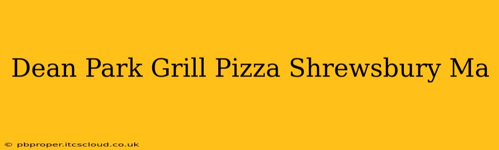 Dean Park Grill Pizza Shrewsbury Ma