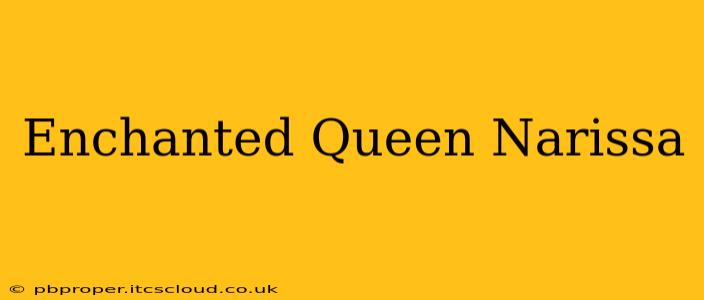 Enchanted Queen Narissa