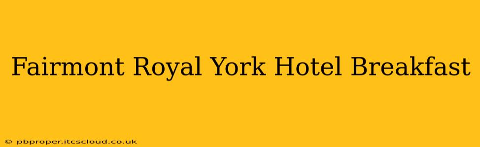 Fairmont Royal York Hotel Breakfast