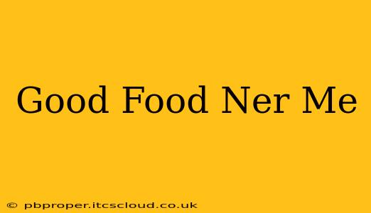 Good Food Ner Me