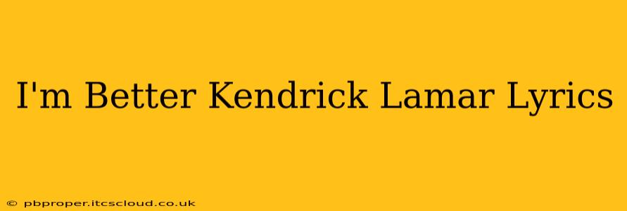 I'm Better Kendrick Lamar Lyrics