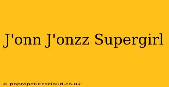 J'onn J'onzz Supergirl