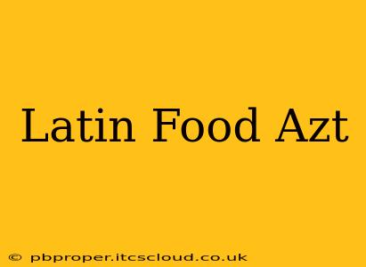 Latin Food Azt