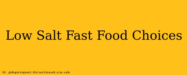 Low Salt Fast Food Choices