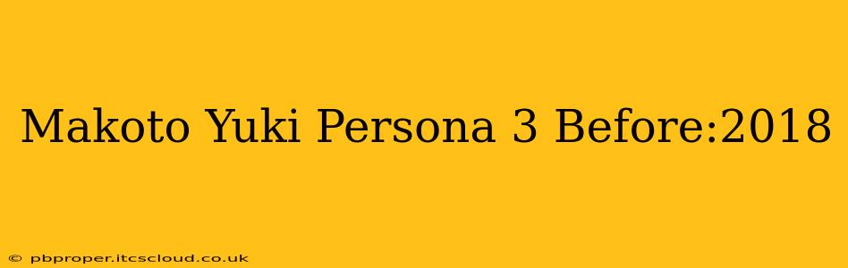 Makoto Yuki Persona 3 Before:2018