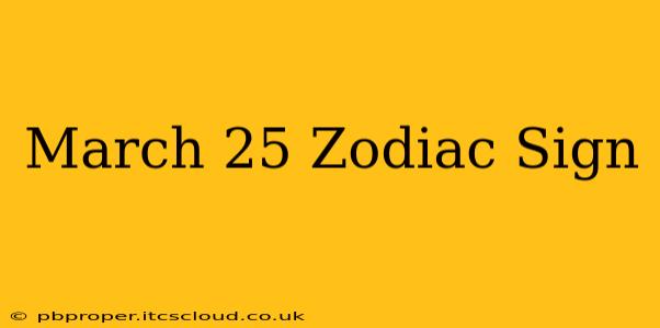 March 25 Zodiac Sign