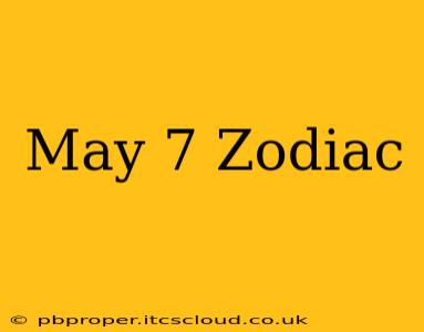 May 7 Zodiac