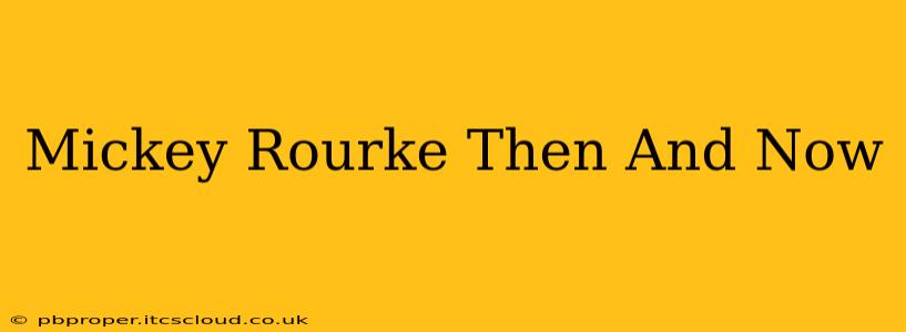 Mickey Rourke Then And Now