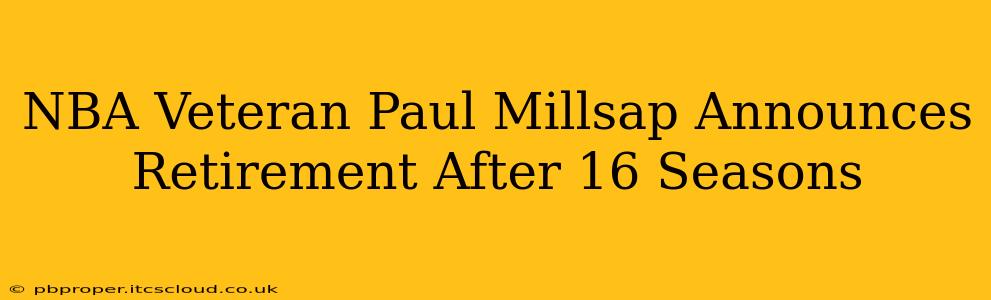 NBA Veteran Paul Millsap Announces Retirement After 16 Seasons