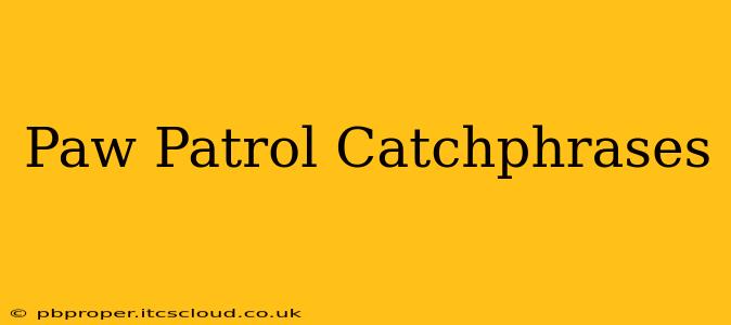 Paw Patrol Catchphrases