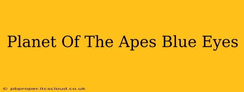 Planet Of The Apes Blue Eyes