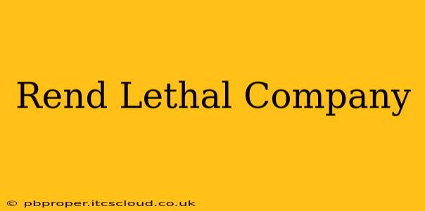 Rend Lethal Company