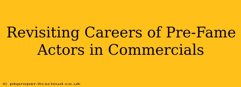 Revisiting Careers of Pre-Fame Actors in Commercials