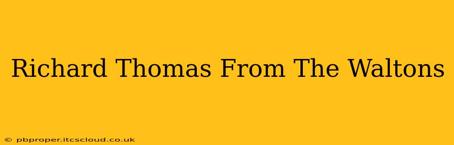 Richard Thomas From The Waltons