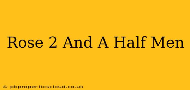 Rose 2 And A Half Men