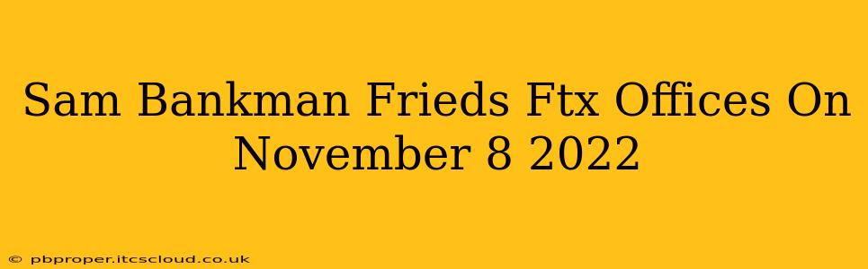 Sam Bankman Frieds Ftx Offices On November 8 2022