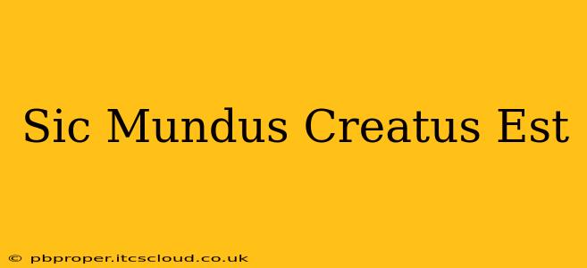 Sic Mundus Creatus Est