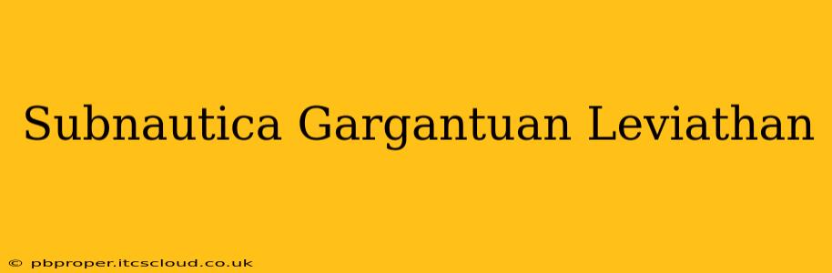 Subnautica Gargantuan Leviathan