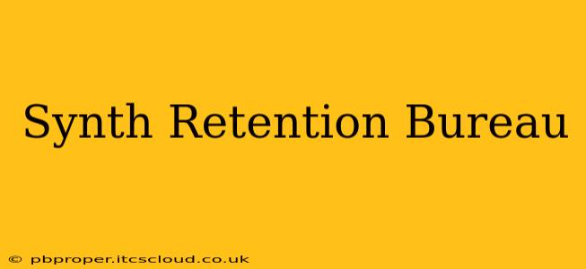 Synth Retention Bureau