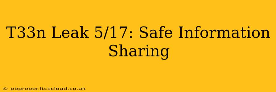 T33n Leak 5/17: Safe Information Sharing