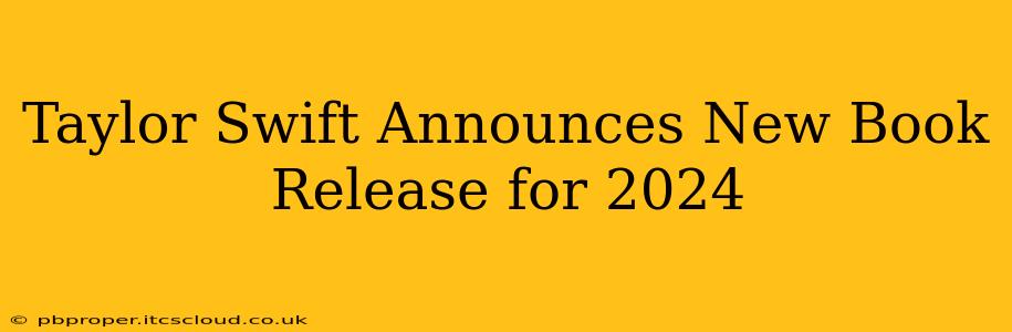 Taylor Swift Announces New Book Release for 2024