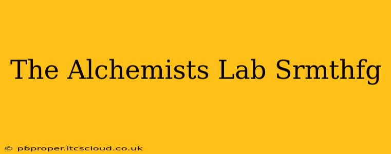 The Alchemists Lab Srmthfg