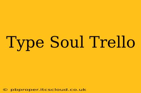 Type Soul Trello