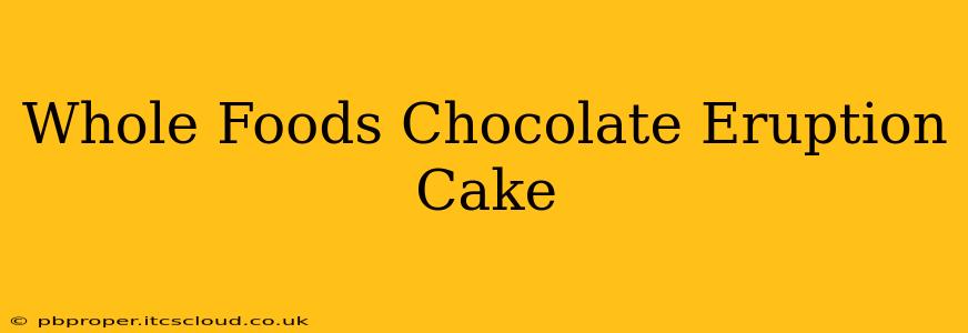 Whole Foods Chocolate Eruption Cake
