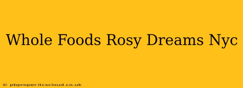 Whole Foods Rosy Dreams Nyc